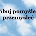 Spróbuj pomyśleć i… przemyśleć Spróbuj pomyśleć i… przemyśleć